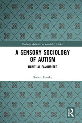 A Sensory Sociology of Autism (Routledge Advances in Disability Studies)