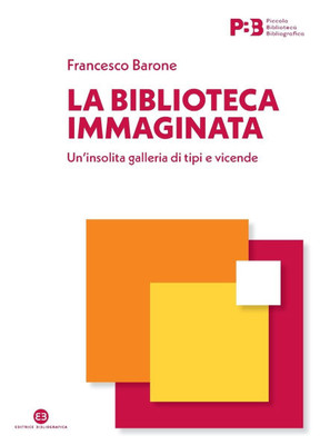 La biblioteca immaginata: Un'insolita galleria di tipi e vicende