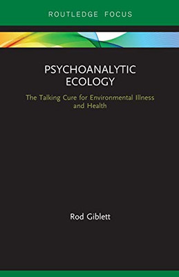 Psychoanalytic Ecology: The Talking Cure for Environmental Illness and Health (Routledge Focus on Environment and Sustainability)