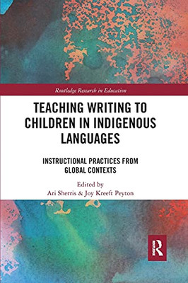 Teaching Writing to Children in Indigenous Languages: Instructional Practices from Global Contexts (Routledge Research in Education)