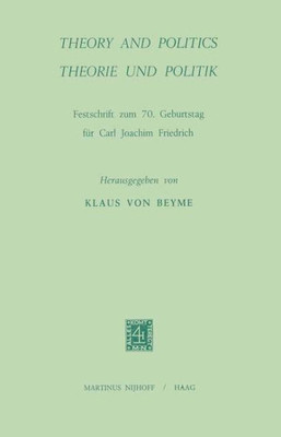 Theory and Politics / Theorie Und Politik: Festschrift Zum 70. Geburtstag Für Carl Joachim Friedrich