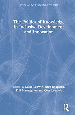 The Politics of Knowledge in Inclusive Development and Innovation (Pathways to Sustainability) - Hardcover