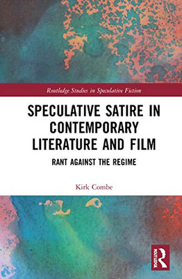 Speculative Satire in Contemporary Literature and Film (Routledge Studies in Speculative Fiction)