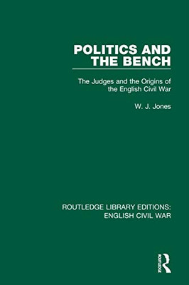 Politics and the Bench: The Judges and the Origins of the English Civil War (Routledge Library Editions: English Civil War)