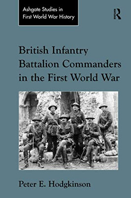 British Infantry Battalion Commanders in the First World War (Routledge Studies in First World War History)