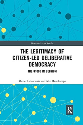 The Legitimacy of Citizen-led Deliberative Democracy: The G1000 in Belgium