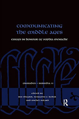 Communicating the Middle Ages: Essays in Honour of Sophia Menache (Crusades - Subsidia)