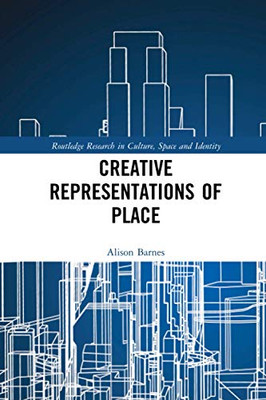 Creative Representations of Place (Routledge Research in Culture, Space and Identity)