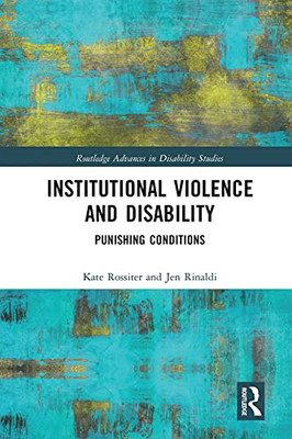 Institutional Violence and Disability: Punishing Conditions (Routledge Advances in Disability Studies)