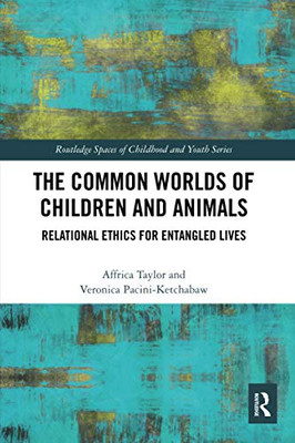 The Common Worlds of Children and Animals (Routledge Spaces of Childhood and Youth)