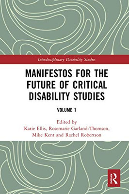 Manifestos for the Future of Critical Disability Studies (Interdisciplinary Disability Studies)