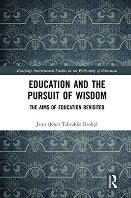 Education and the Pursuit of Wisdom (Routledge International Studies in the Philosophy of Educati)