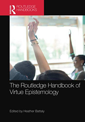 The Routledge Handbook of Virtue Epistemology (Routledge Handbooks in Philosophy)