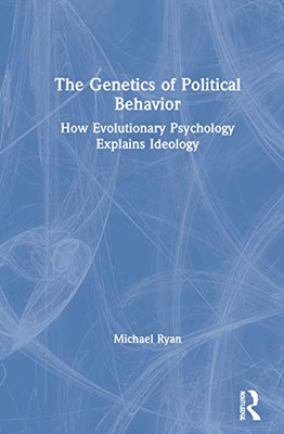 The Genetics of Political Behavior: How Evolutionary Psychology Explains Ideology