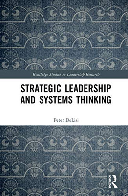 Strategic Leadership and Systems Thinking (Routledge Studies in Leadership Research)