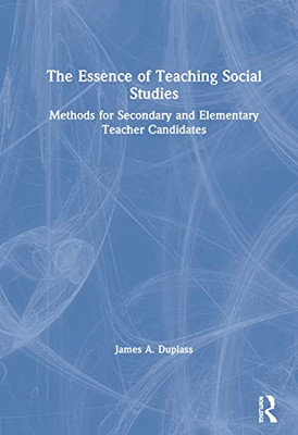 The Essence of Teaching Social Studies: Methods for Secondary and Elementary Teacher Candidates
