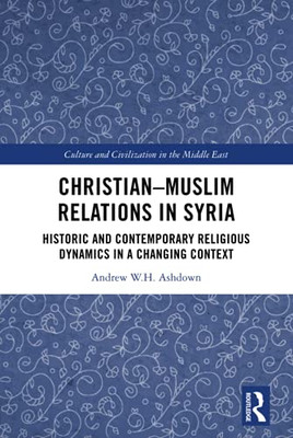 ChristianMuslim Relations in Syria (Culture and Civilization in the Middle East)