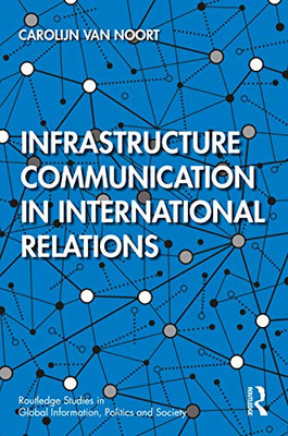 Infrastructure Communication in International Relations (Routledge Studies in Global Information, Politics and Society)