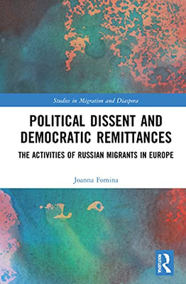 Political Dissent and Democratic Remittances: The Activities of Russian Migrants in Europe (Studies in Migration and Diaspora)