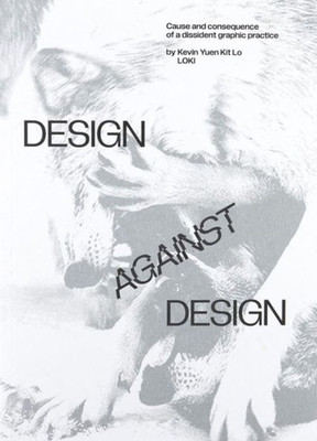 Design Against Design: Cause and Consequence of a Dissident Graphic Practice