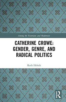 Catherine Crowe: Gender, Genre, and Radical Politics (Among the Victorians and Modernists)