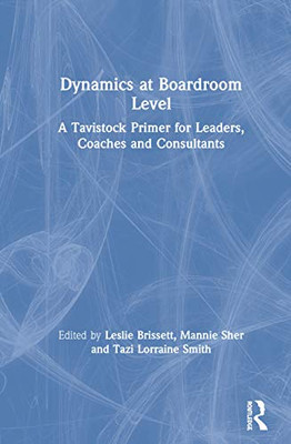 Dynamics at Boardroom Level: A Tavistock Primer for Leaders, Coaches and Consultants