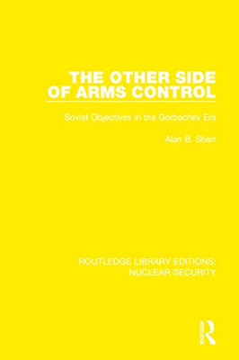 The Other Side of Arms Control: Soviet Objectives in the Gorbachev Era (Routledge Library Editions: Nuclear Security)