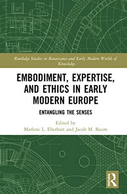 Embodiment, Expertise, and Ethics in Early Modern Europe (Routledge Studies in Renaissance and Early Modern Worlds of Knowledge)