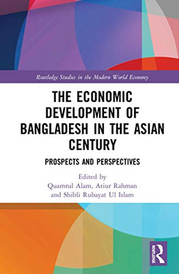 The Economic Development of Bangladesh in the Asian Century (Routledge Studies in the Modern World Economy)
