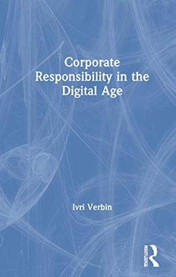 Corporate Responsibility in the Digital Age: A Practitioners Roadmap for Corporate Responsibility in the Digital Age Corporate Responsibility in the Digital Age: A Practitioners Roadmap for Corporate Responsibility in the Digital Age