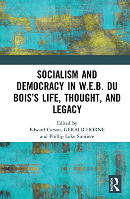 Socialism and Democracy in W.E.B. Du Boiss Life, Thought, and Legacy