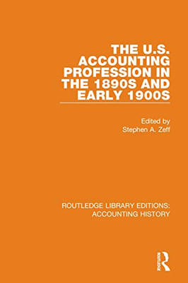 The U.S. Accounting Profession in the 1890s and Early 1900s (Routledge Library Editions: Accounting History)