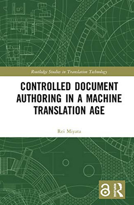 Controlled Document Authoring in a Machine Translation Age (Routledge Studies in Translation Technology)