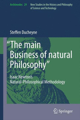 ""The Main Business of Natural Philosophy"": Isaac Newton's Natural-Philosophical Methodology