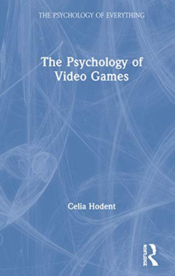 The Psychology of Video Games (The Psychology of Everything)