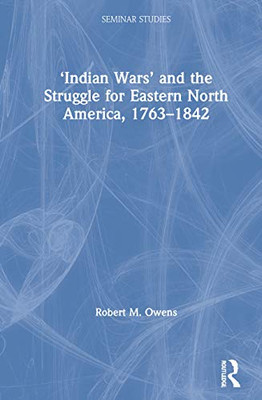 Indian Wars and the Struggle for Eastern North America, 17631842 (Seminar Studies) - Hardcover
