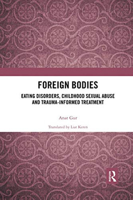 Foreign Bodies: Eating Disorders, Childhood Sexual Abuse, and Trauma-Informed Treatment