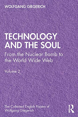 Technology and the Soul: From the Nuclear Bomb to the World Wide Web, Volume 2 (The Collected English Papers of Wolfgang Giegerich)