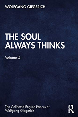 The Soul Always Thinks (The Collected English Papers of Wolfgang Giegerich)