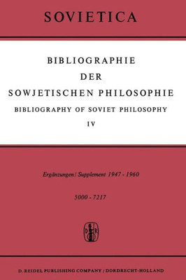 Bibliographie Der Sowjetischen Philosophie / Bibliography of Soviet Philosophy: Vol. IV: ErgÃ¤nzungen / Supplement 1947-1960