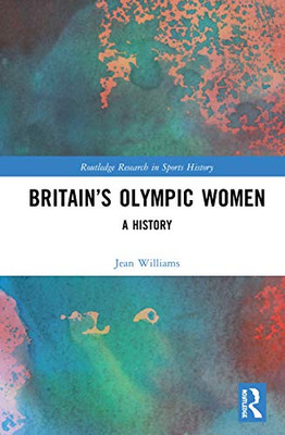 Britains Olympic Women (Routledge Research in Sports History)