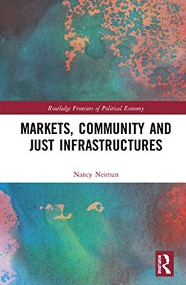 Markets, Community and Just Infrastructures (Routledge Frontiers of Political Economy)
