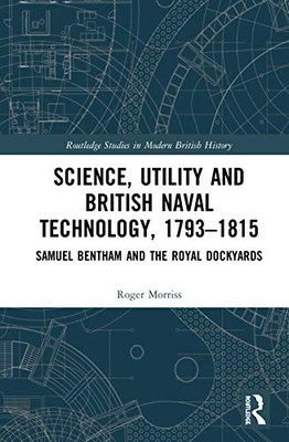 Science, Utility and British Naval Technology, 17931815 (Routledge Studies in Modern British History)