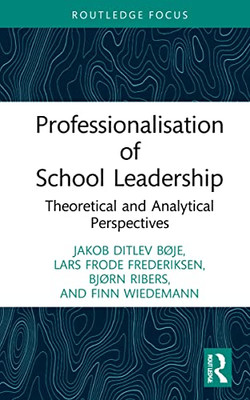 Professionalisation of School Leadership: Theoretical and Analytical Perspectives (Routledge Research in Educational Leadership)