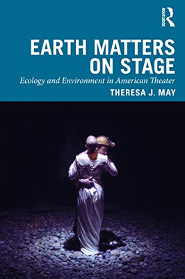 Earth Matters on Stage (Routledge Studies in Theatre, Ecology, and Performance)