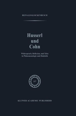 Husserl Und Cohn: Widerspruch, Reflexion, Und Telos in PhÃ¤nomenologie Und Dialektik