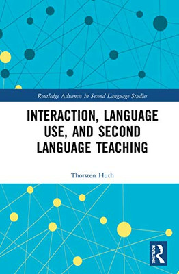 Interaction, Language Use, and Second Language Teaching (Routledge Advances in Second Language Studies)