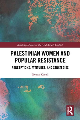 Palestinian Women and Popular Resistance (Routledge Studies on the Arab-Israeli Conflict)