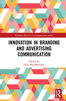 Innovation in Advertising and Branding Communication (Routledge Research in Communication Studies)