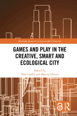 Games and Play in the Creative, Smart and Ecological City (Routledge Research in Sustainable Urbanism)